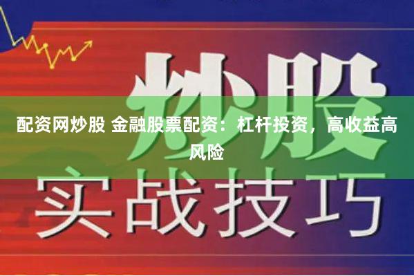 配资网炒股 金融股票配资：杠杆投资，高收益高风险