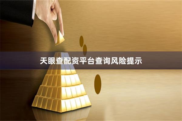 天眼查配资平台查询风险提示