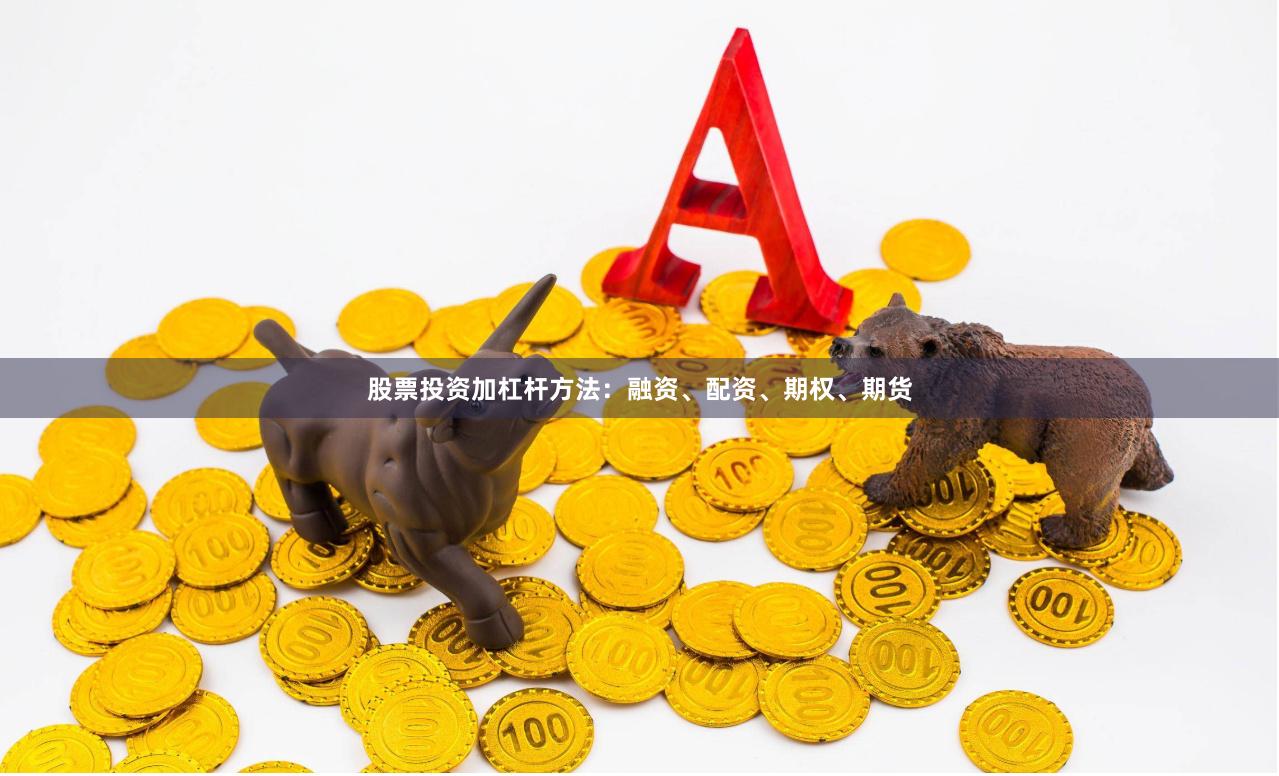 股票投资加杠杆方法：融资、配资、期权、期货