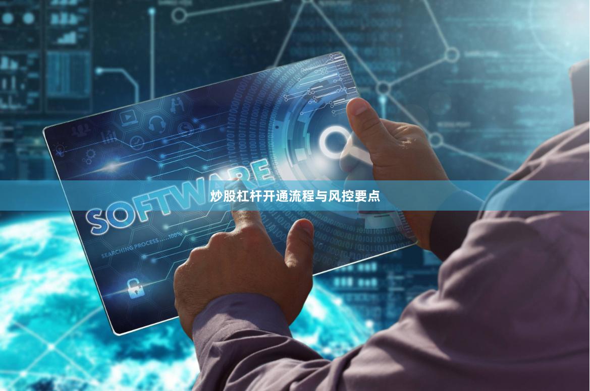 炒股杠杆开通流程与风控要点