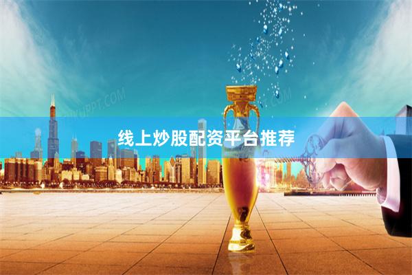 线上炒股配资平台推荐