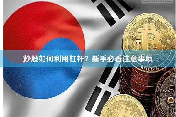 炒股如何利用杠杆？新手必看注意事项
